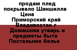 продам плед-покрывало Шиншилла › Цена ­ 1 500 - Приморский край, Владивосток г. Домашняя утварь и предметы быта » Постельное белье   